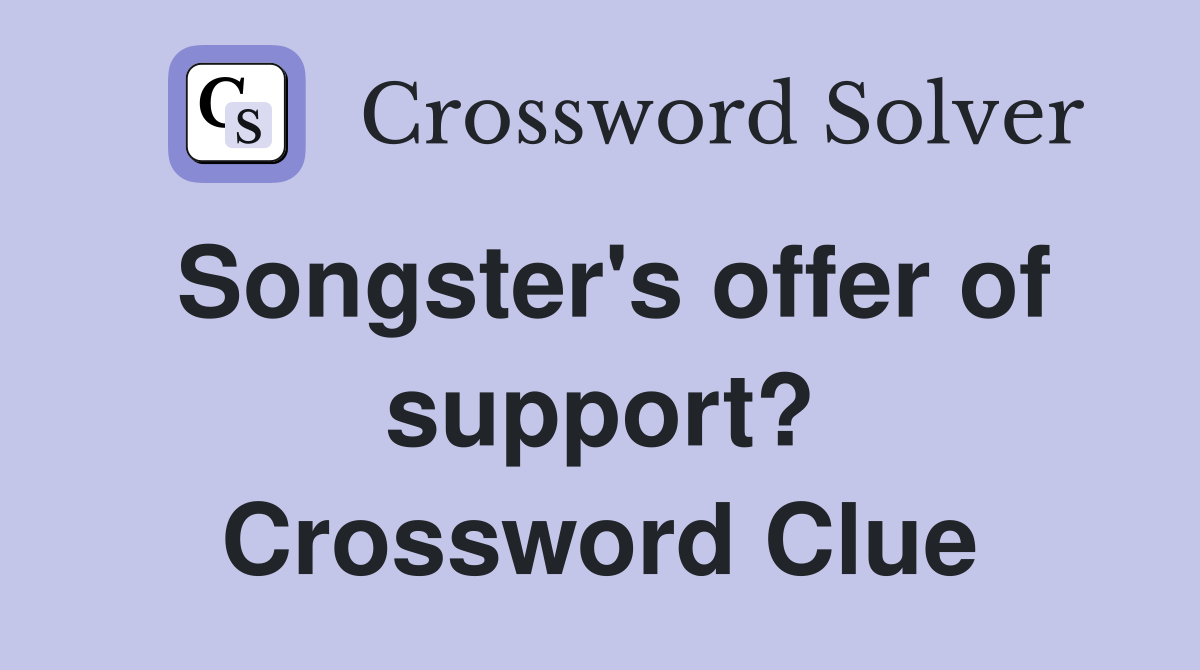 Songster's offer of support? Crossword Clue