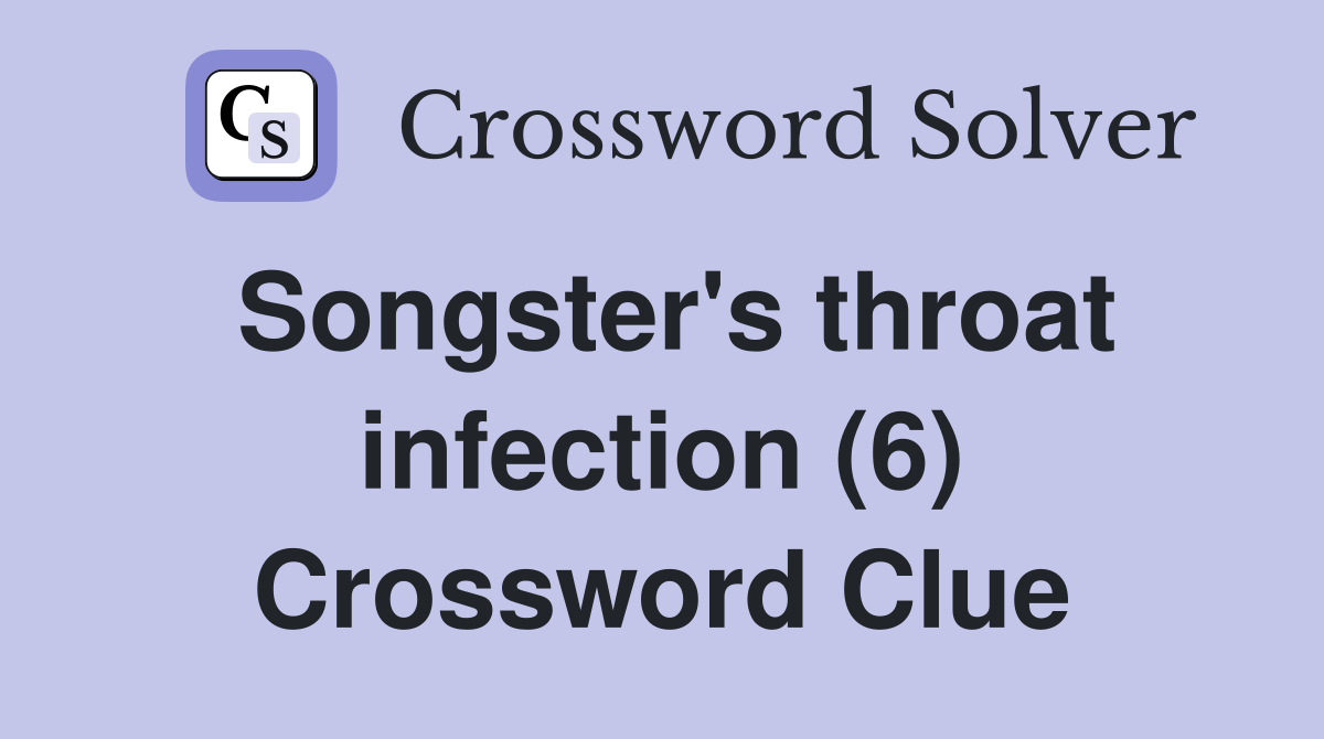 Songster's throat infection (6) Crossword Clue