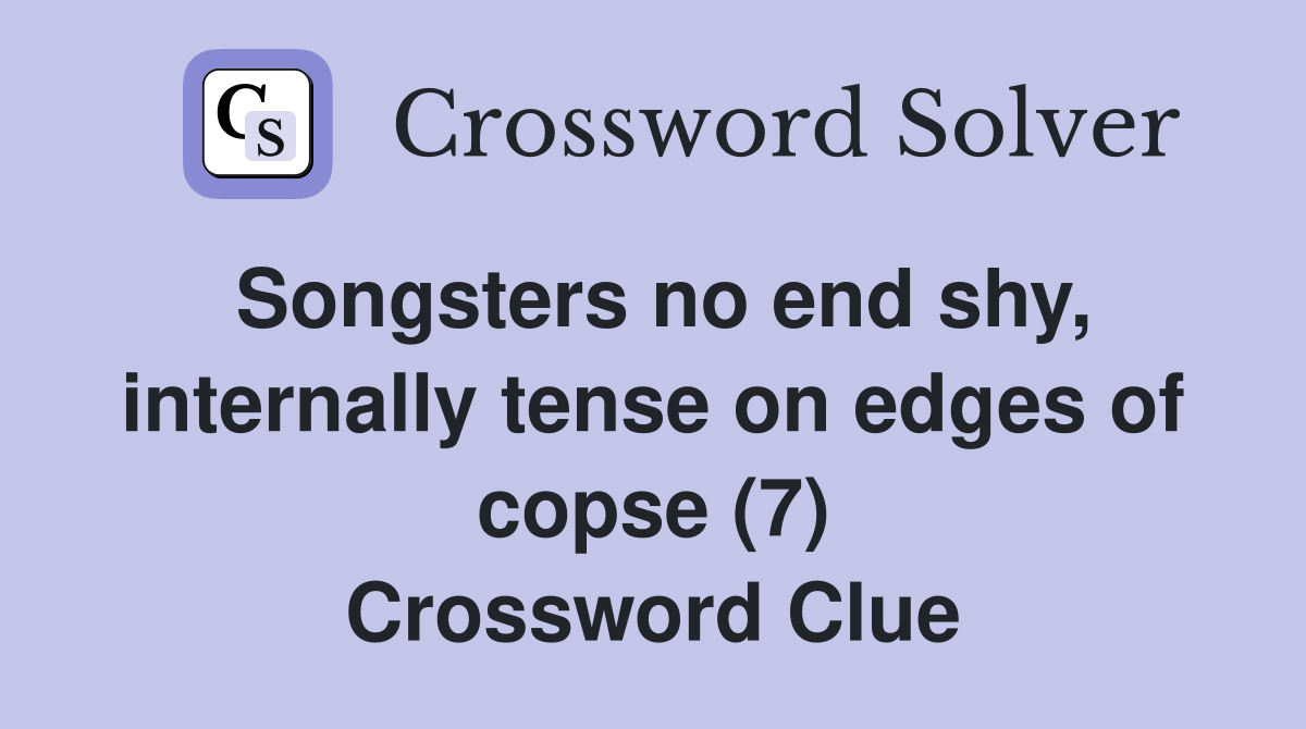 Songsters no end shy, internally tense on edges of copse (7) Crossword Clue