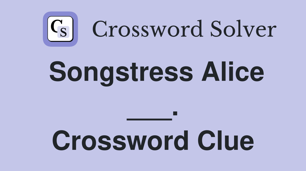 Songstress Alice ___. Crossword Clue