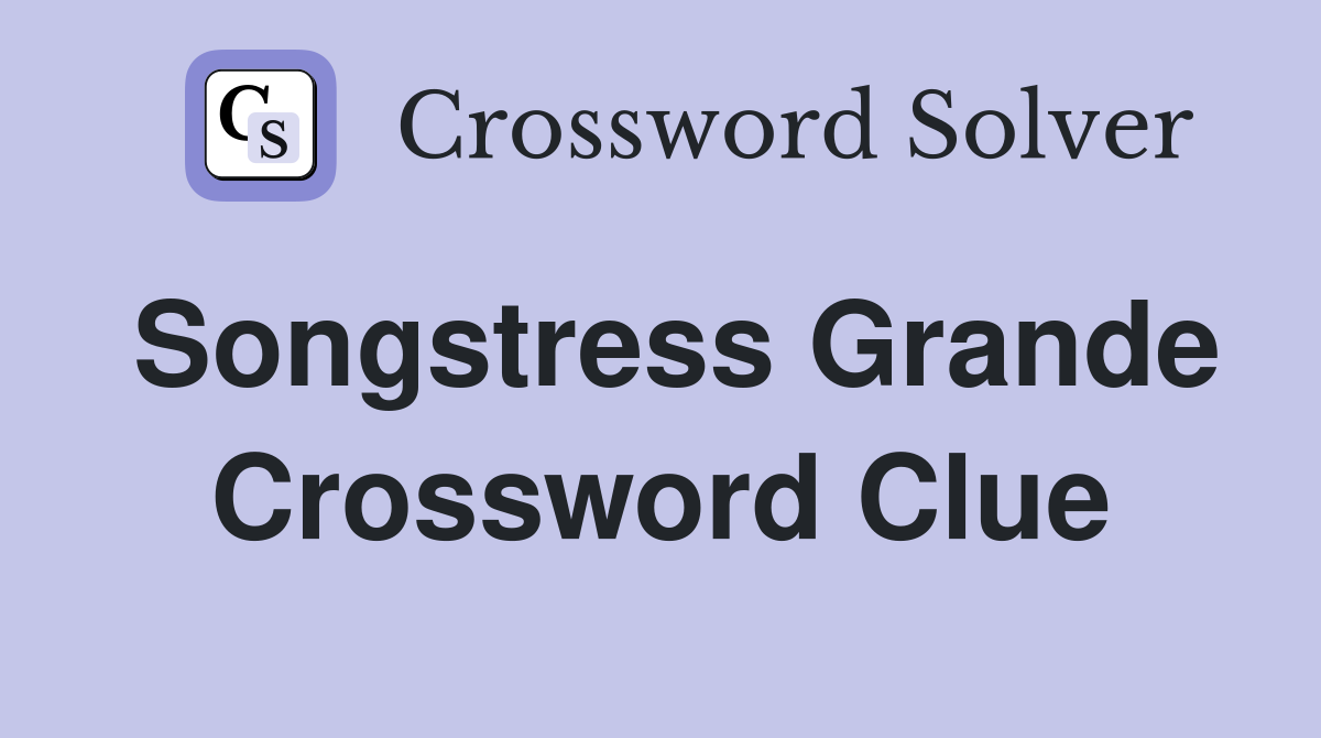 Songstress Grande Crossword Clue