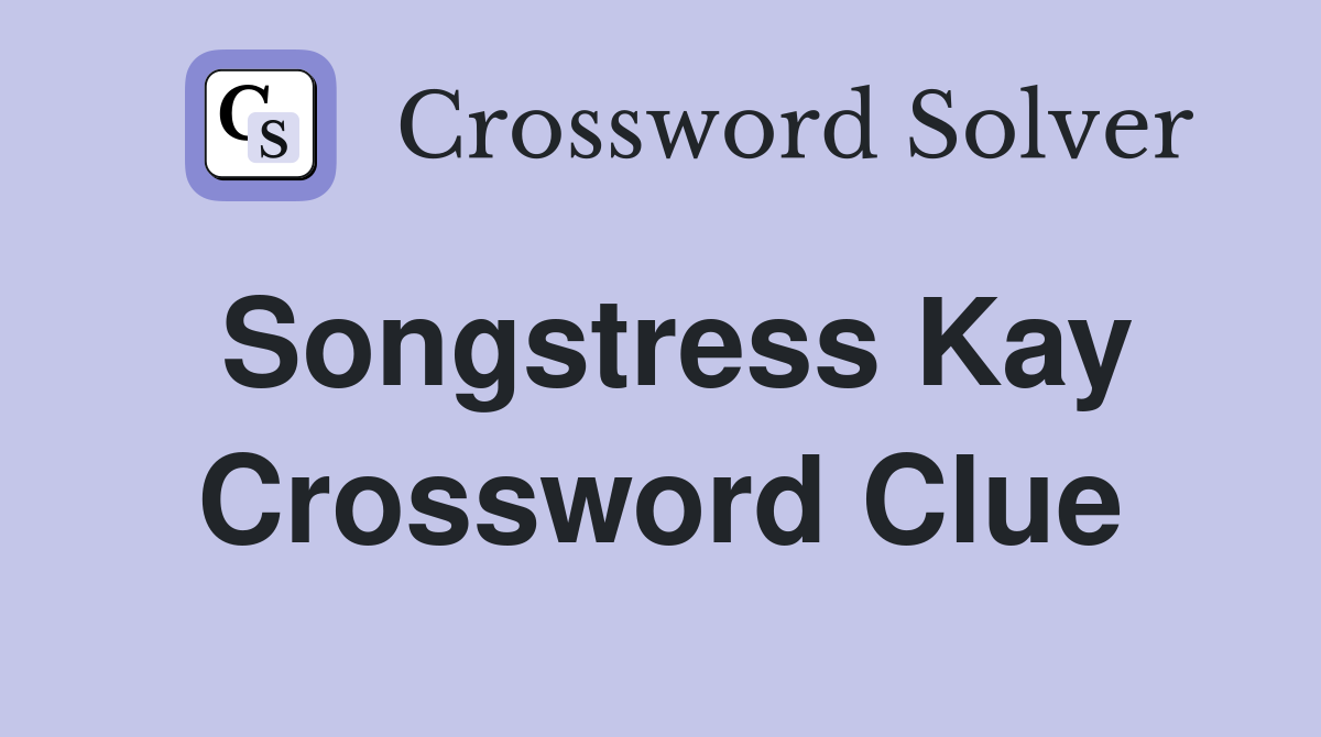 Songstress Kay Crossword Clue