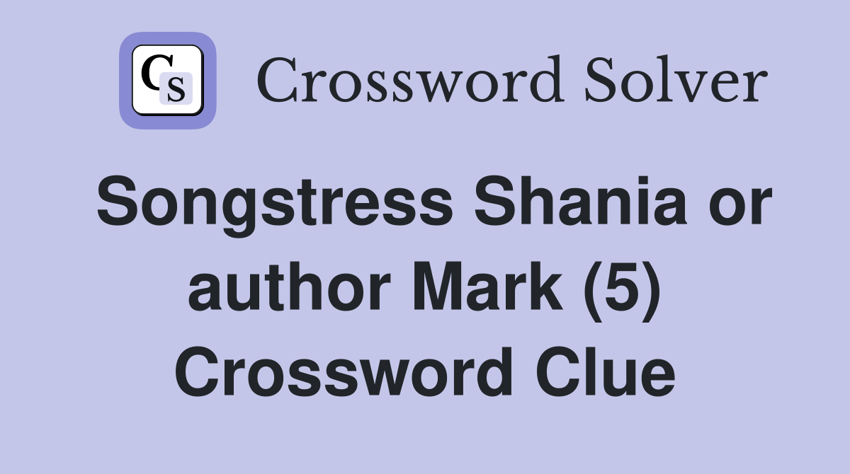 Songstress Shania or author Mark (5) Crossword Clue