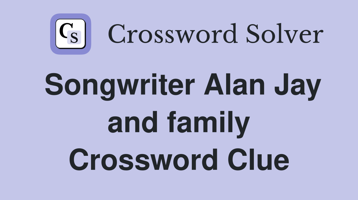 Songwriter Alan Jay and family Crossword Clue