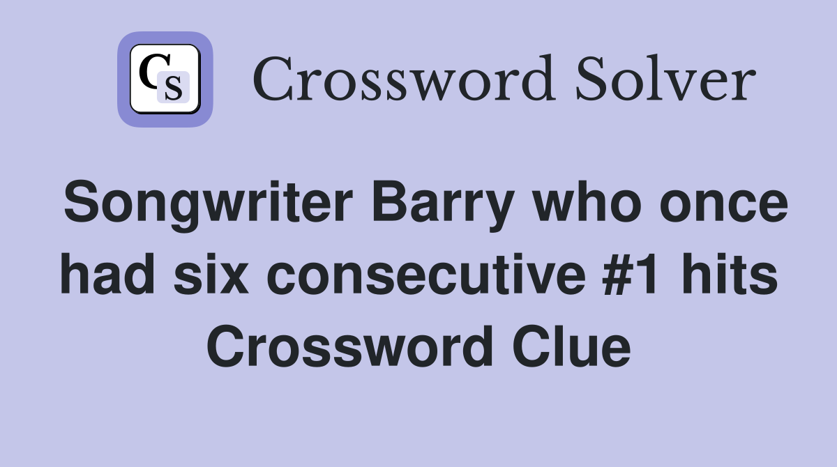 Songwriter Barry who once had six consecutive #1 hits Crossword Clue