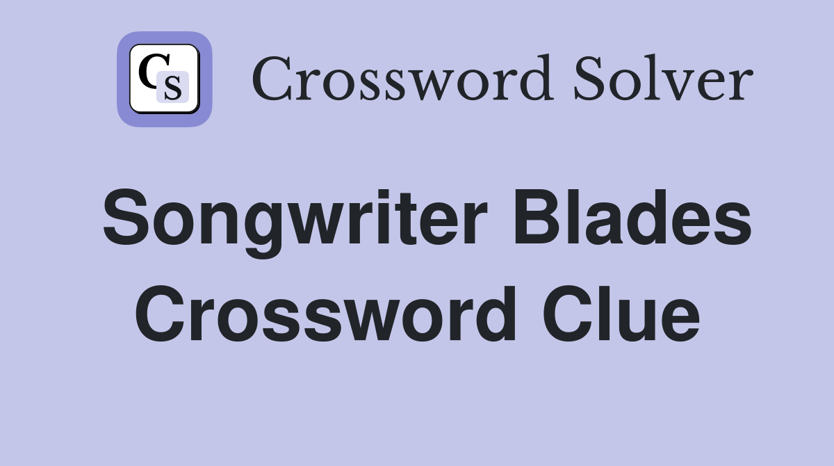 Songwriter Blades Crossword Clue