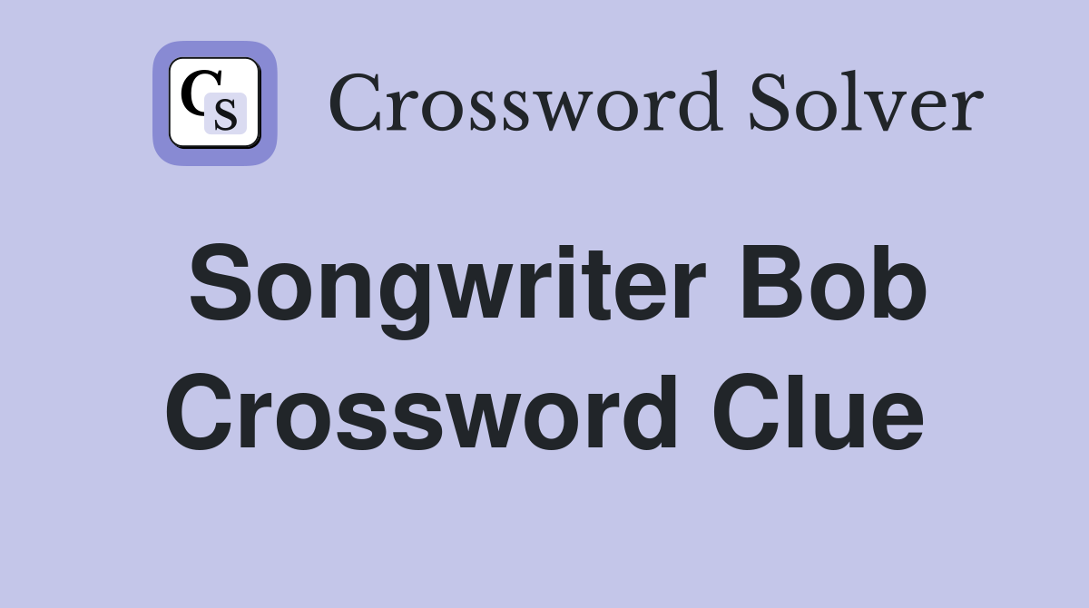 Songwriter Bob Crossword Clue