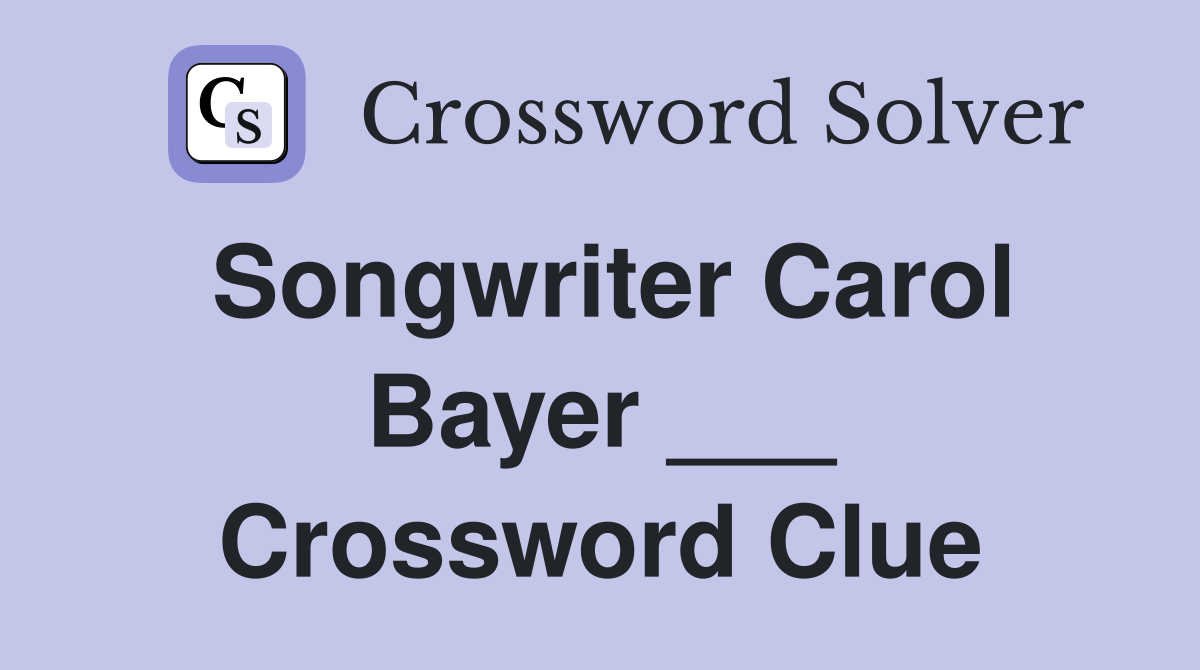 Songwriter Carol Bayer ___ Crossword Clue