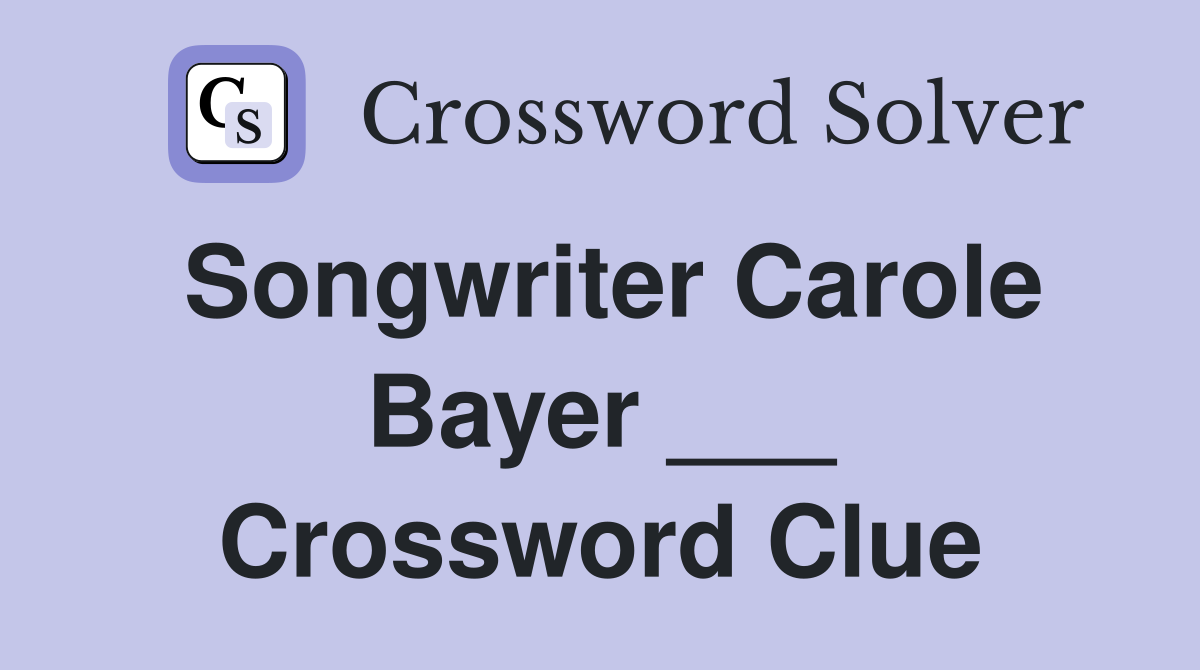 Songwriter Carole Bayer ___ Crossword Clue