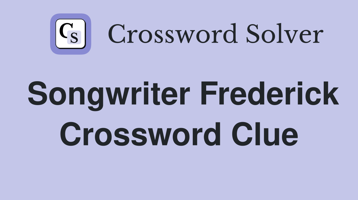 Songwriter Frederick Crossword Clue