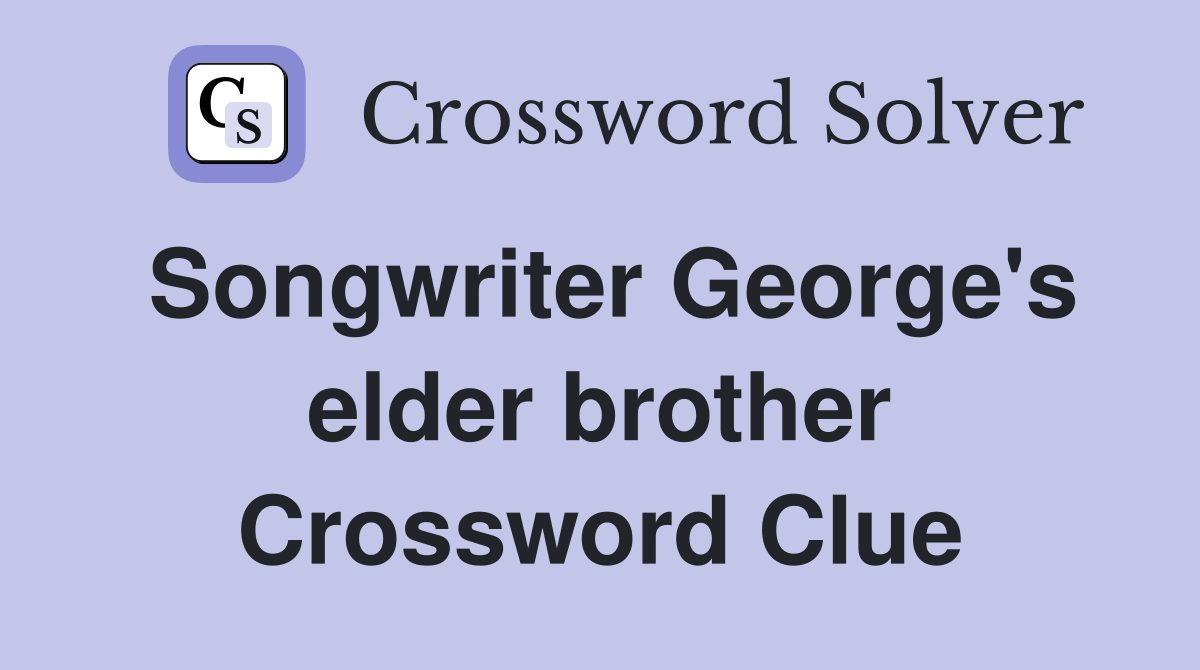 Songwriter George's elder brother Crossword Clue