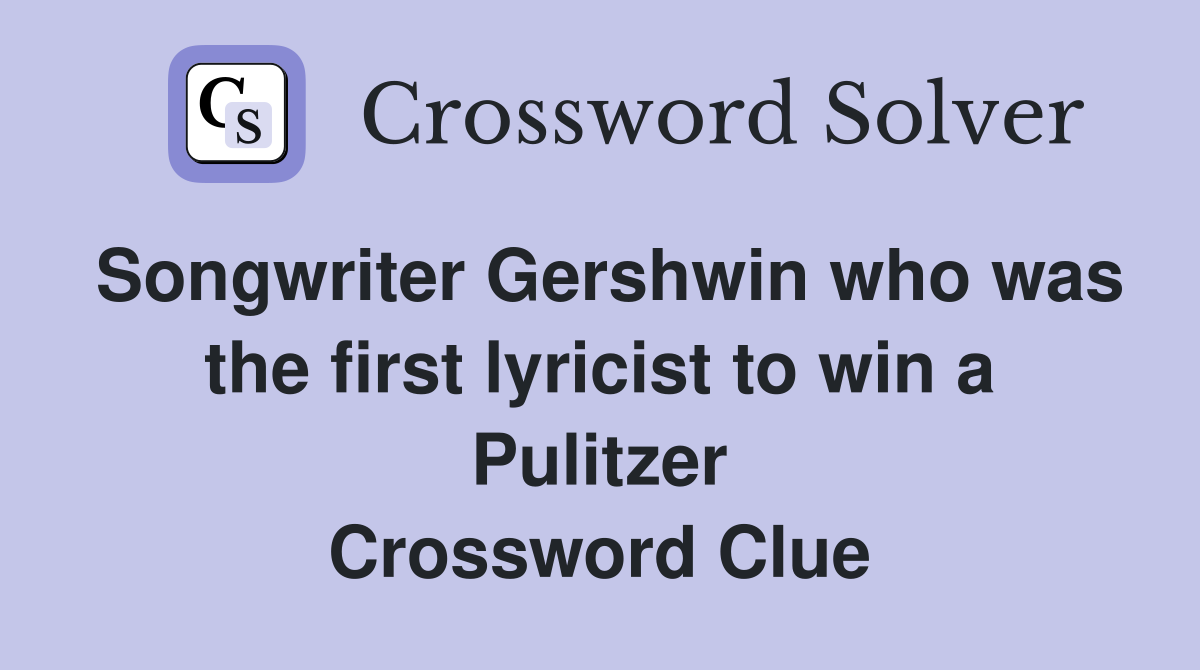 Songwriter Gershwin who was the first lyricist to win a Pulitzer Crossword Clue