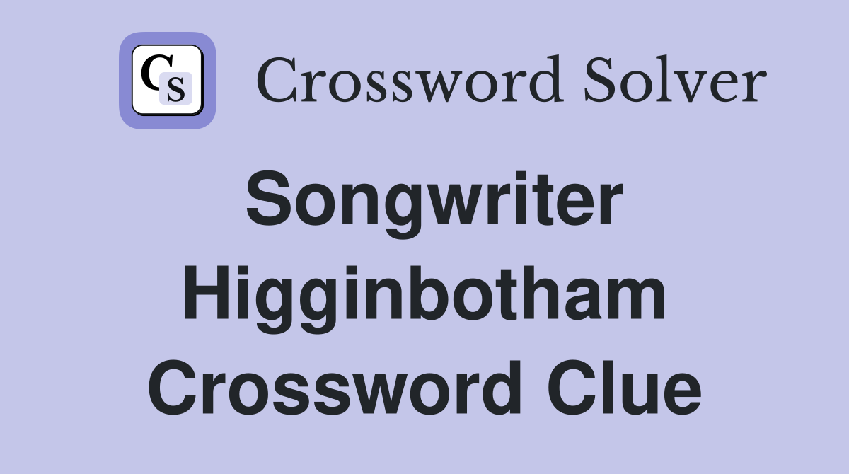 Songwriter Higginbotham Crossword Clue