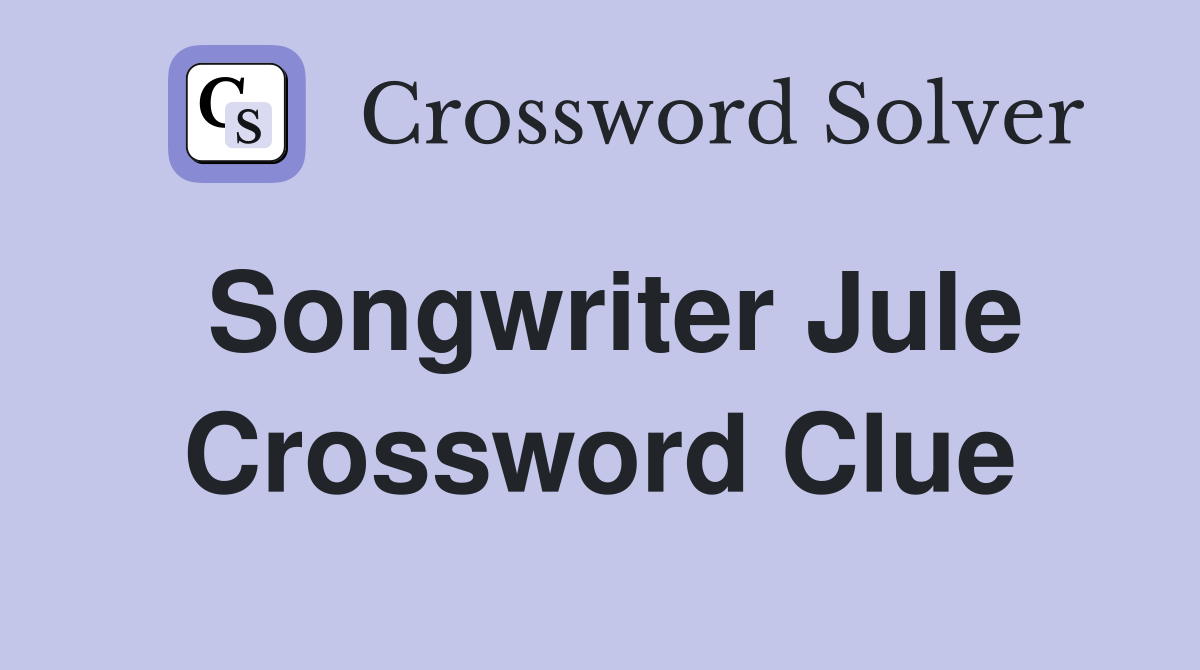 Songwriter Jule Crossword Clue