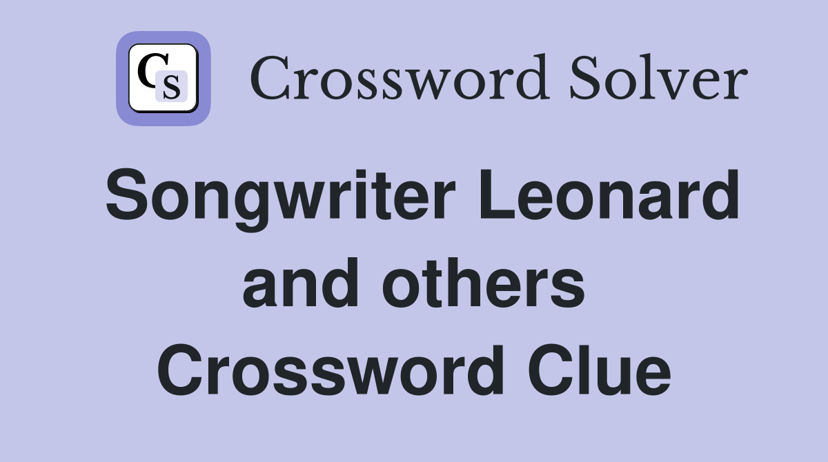 Songwriter Leonard and others Crossword Clue