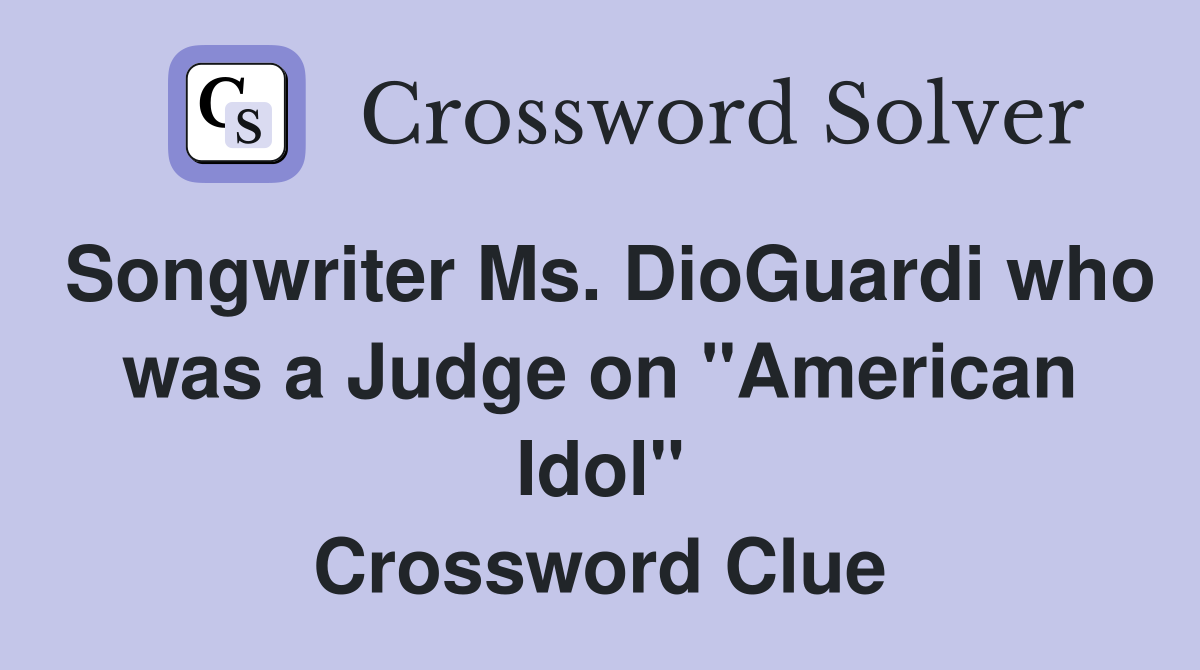 Songwriter Ms. DioGuardi who was a Judge on "American Idol" Crossword Clue