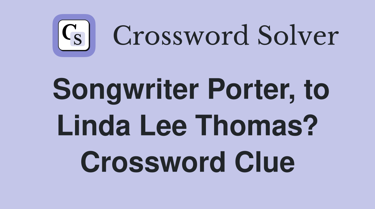 Songwriter Porter, to Linda Lee Thomas? Crossword Clue