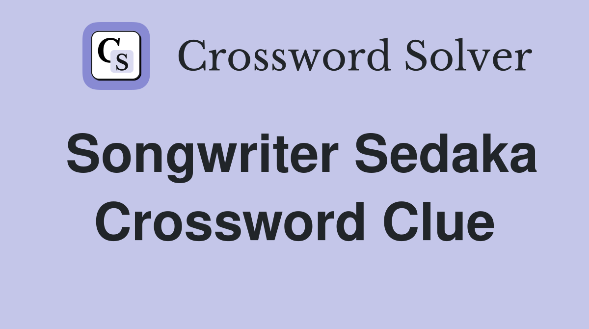 Songwriter Sedaka Crossword Clue