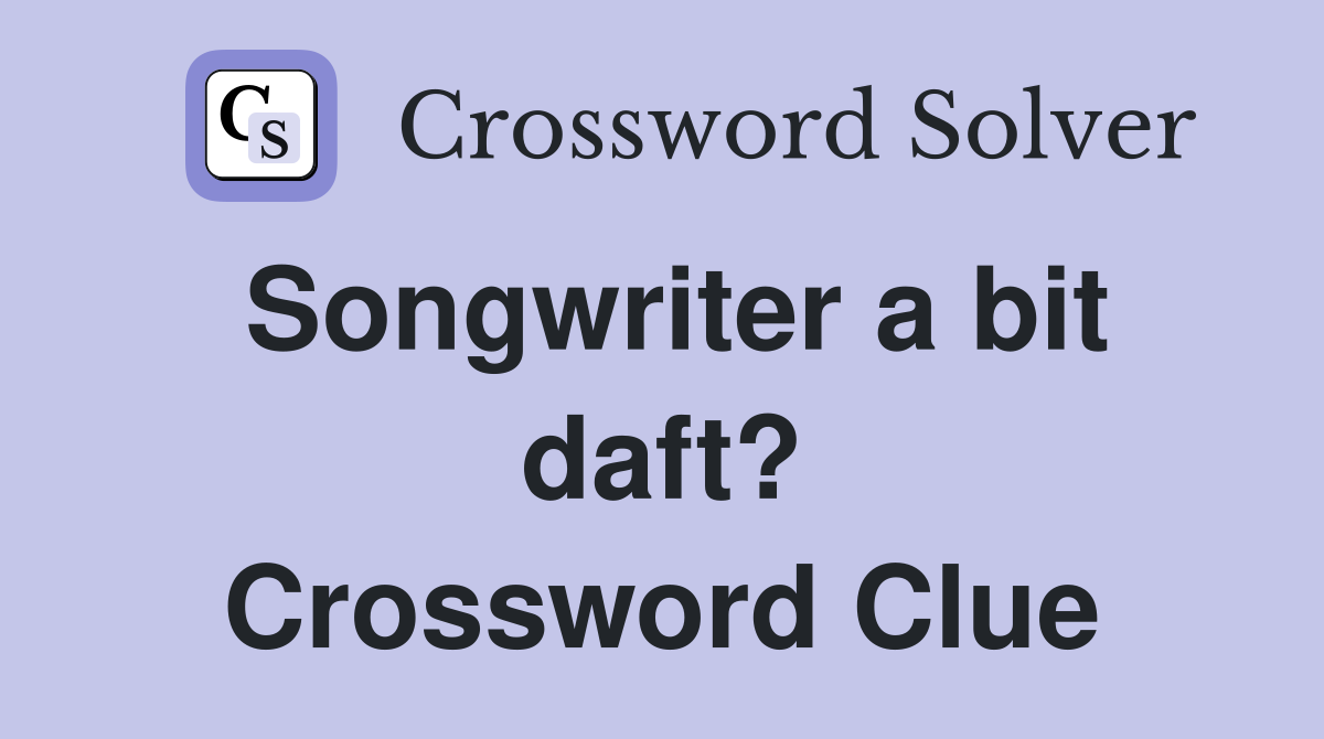 Songwriter a bit daft? Crossword Clue