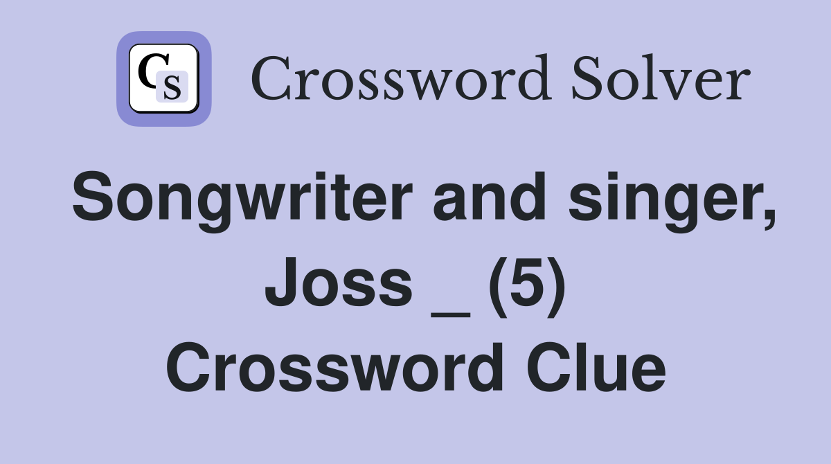 Songwriter and singer, Joss _ (5) Crossword Clue