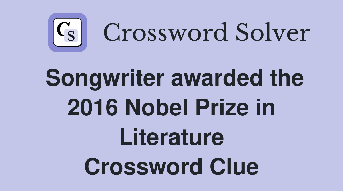 Songwriter awarded the 2016 Nobel Prize in Literature Crossword Clue