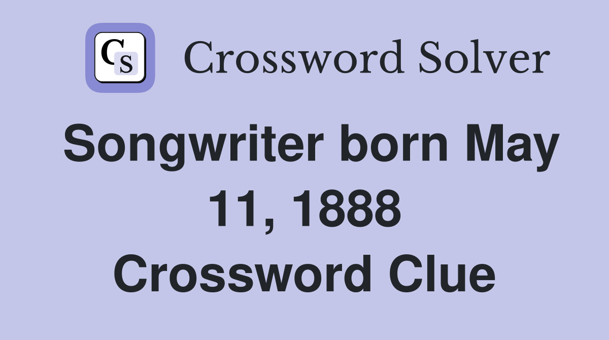 Songwriter born May 11, 1888 Crossword Clue