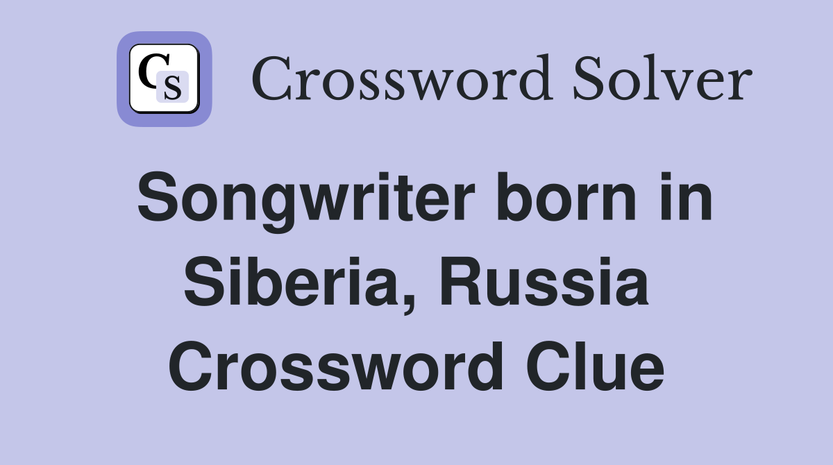 Songwriter born in Siberia, Russia Crossword Clue