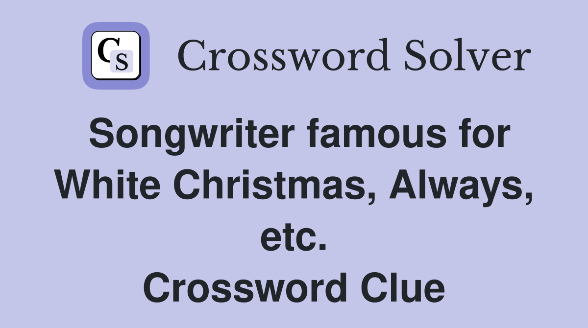 Songwriter famous for White Christmas, Always, etc. Crossword Clue
