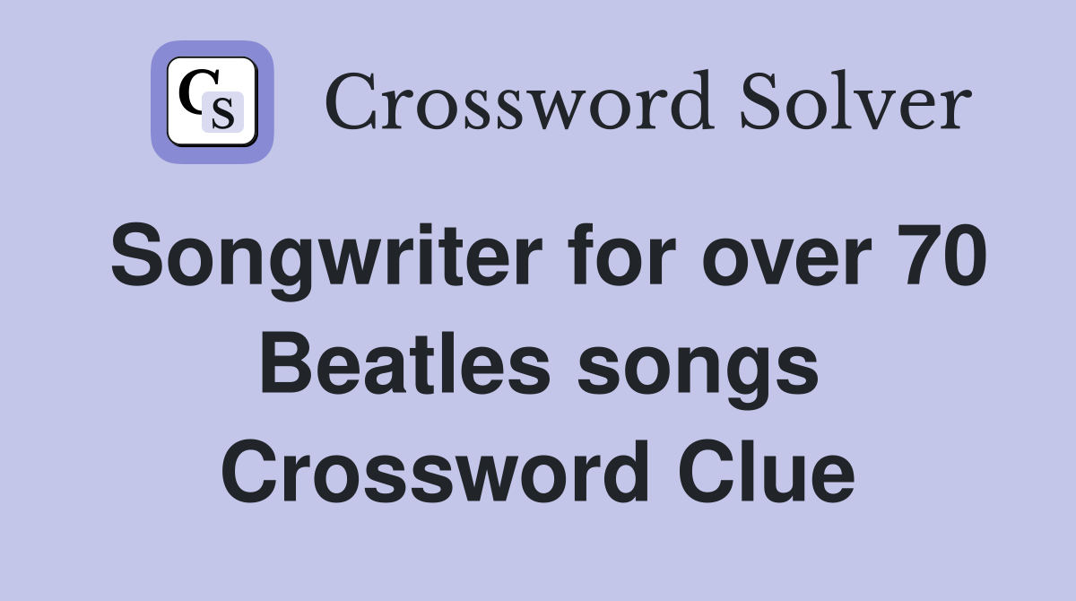 Songwriter for over 70 Beatles songs Crossword Clue