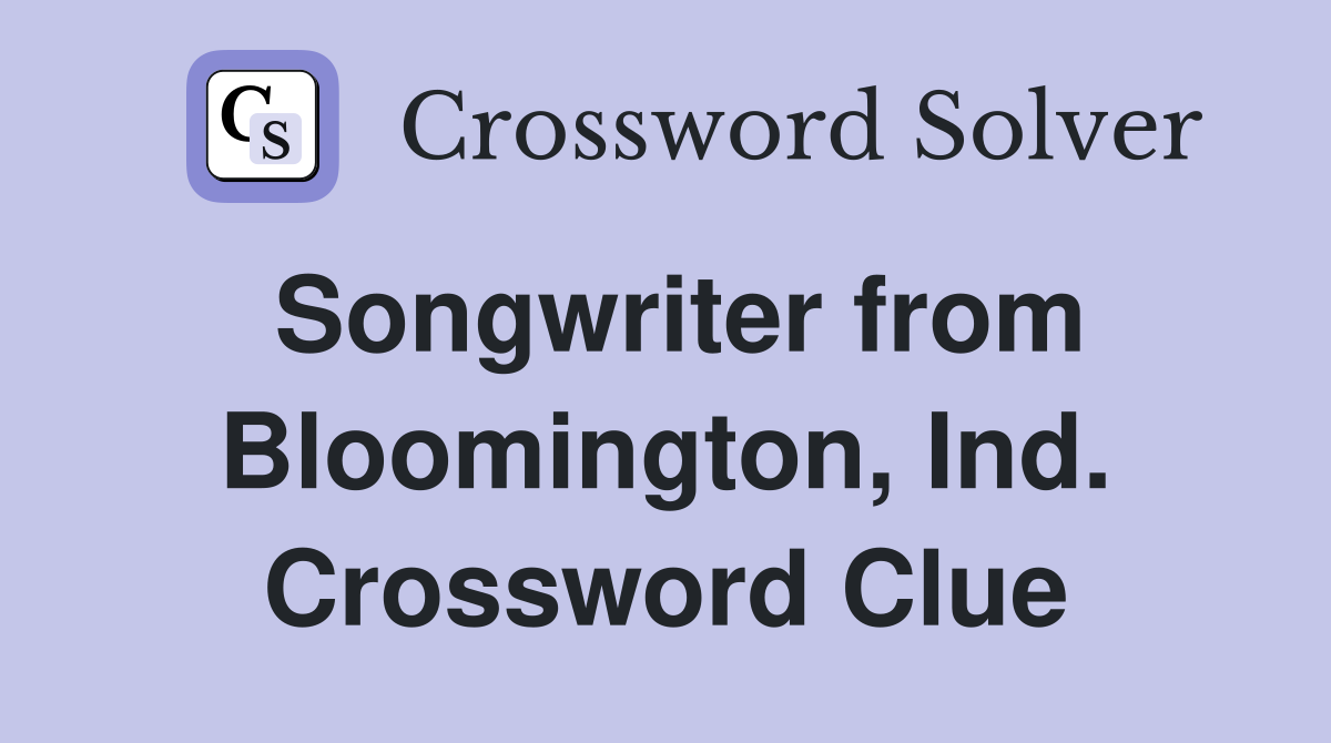 Songwriter from Bloomington, Ind. Crossword Clue