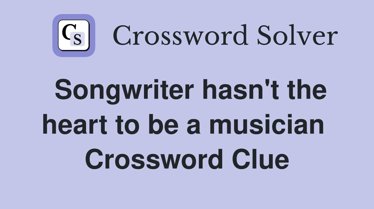 Songwriter hasn't the heart to be a musician  Crossword Clue
