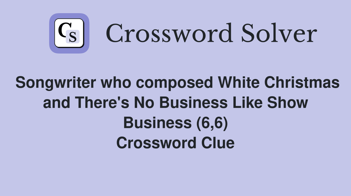 Songwriter who composed White Christmas and There's No Business Like Show Business (6,6) Crossword Clue