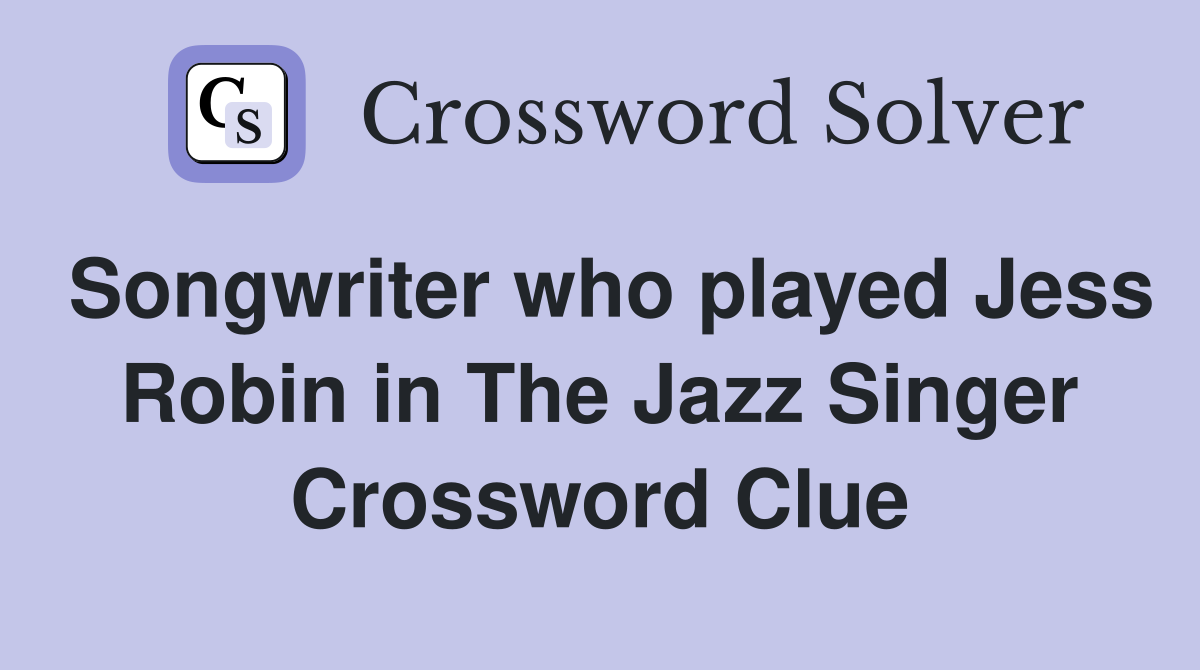 Songwriter who played Jess Robin in The Jazz Singer Crossword Clue