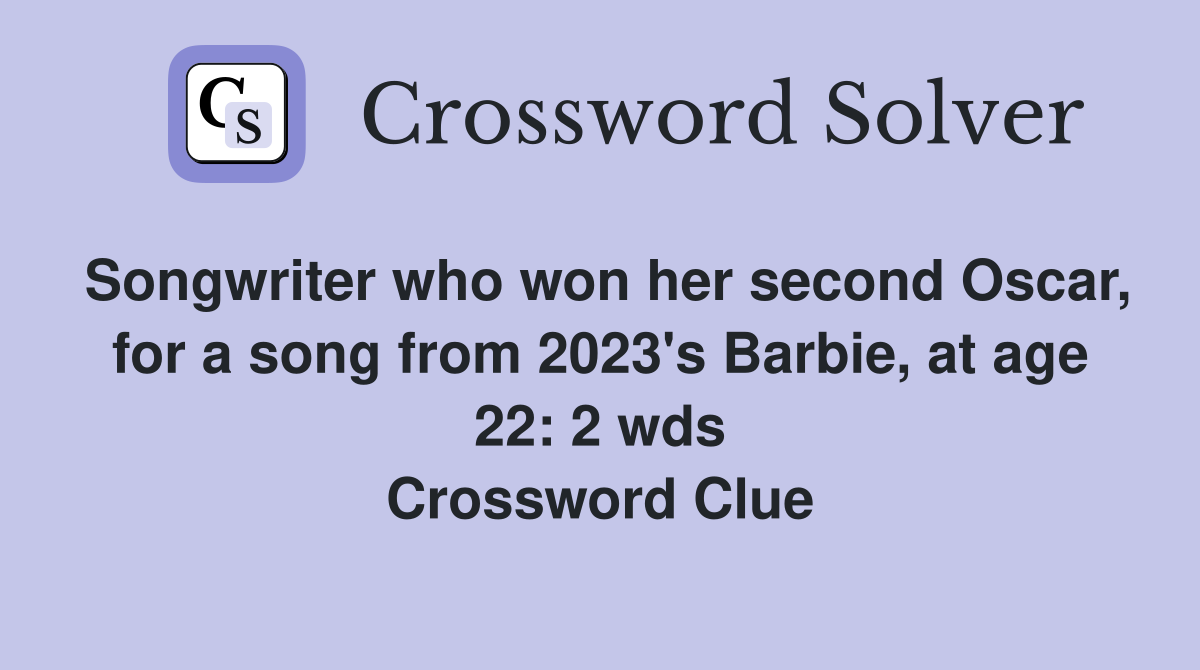 Songwriter who won her second Oscar, for a song from 2023's Barbie, at age 22: 2 wds Crossword Clue