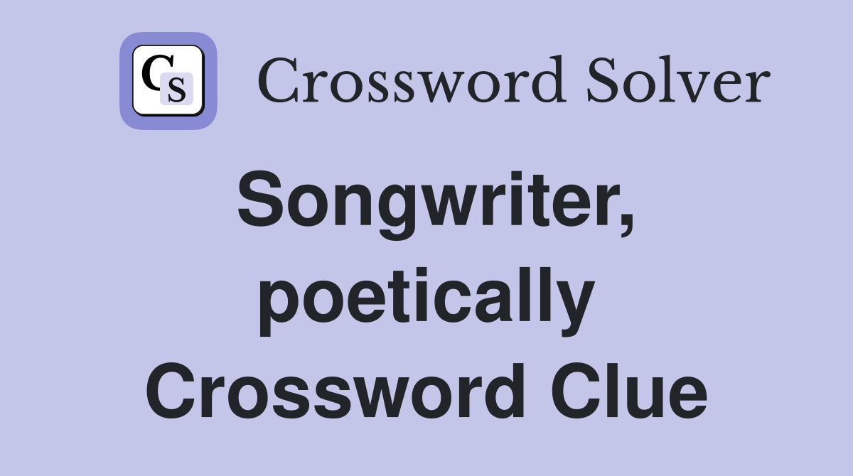 Songwriter, poetically Crossword Clue