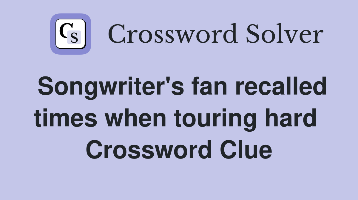 Songwriter's fan recalled times when touring hard  Crossword Clue