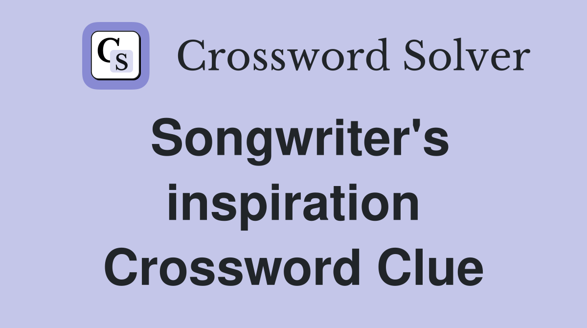 Songwriter's inspiration Crossword Clue