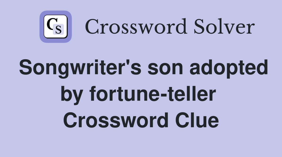 Songwriter's son adopted by fortune-teller  Crossword Clue