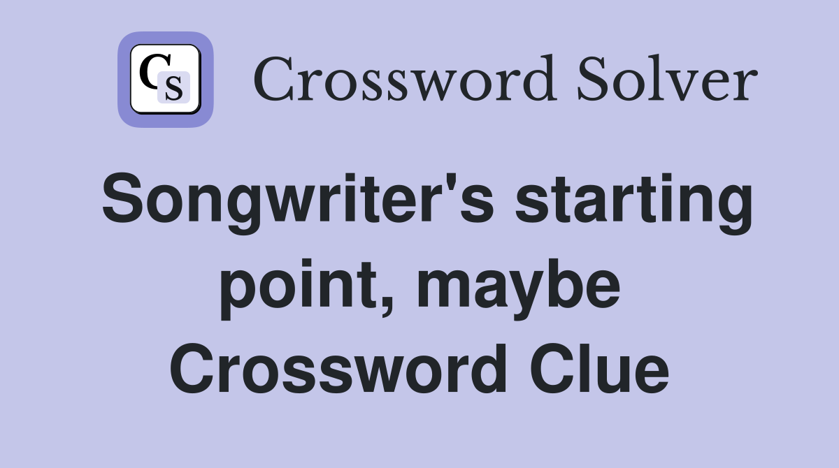 Songwriter's starting point, maybe Crossword Clue