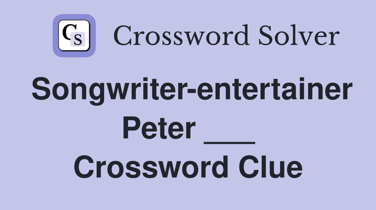 Songwriter-entertainer Peter ___ Crossword Clue
