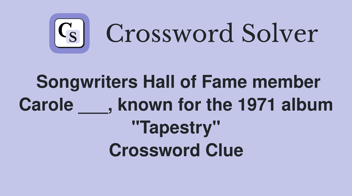 Songwriters Hall of Fame member Carole ___, known for the 1971 album "Tapestry" Crossword Clue