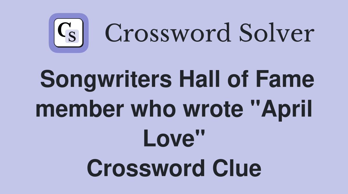 Songwriters Hall of Fame member who wrote "April Love" Crossword Clue