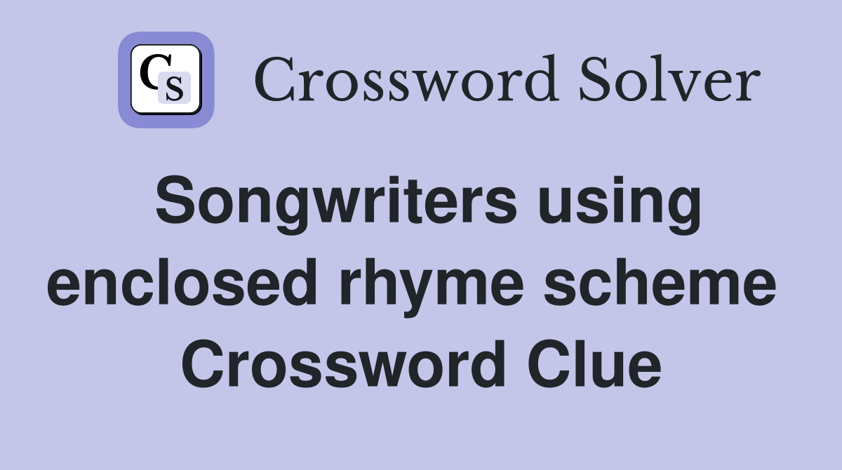 Songwriters using enclosed rhyme scheme  Crossword Clue