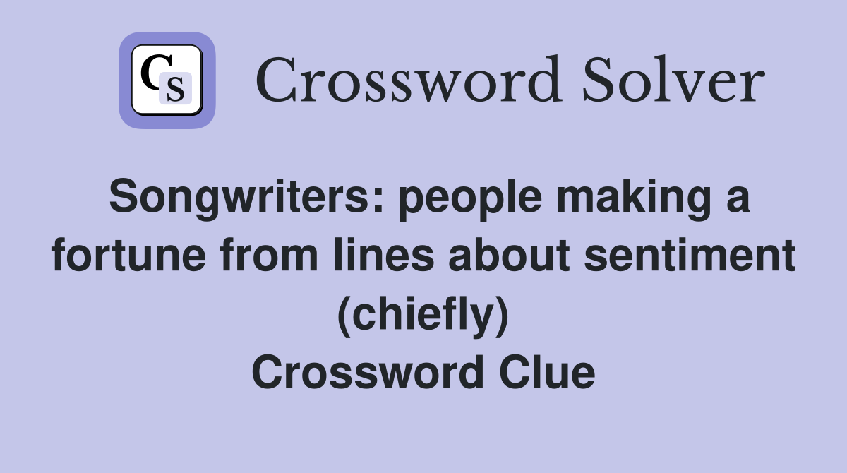 Songwriters: people making a fortune from lines about sentiment (chiefly) Crossword Clue