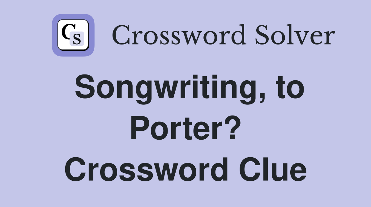 Songwriting, to Porter? Crossword Clue