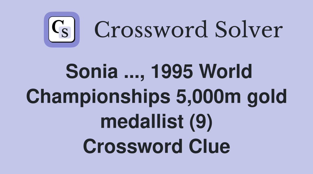Sonia ..., 1995 World Championships 5,000m gold medallist (9) Crossword Clue