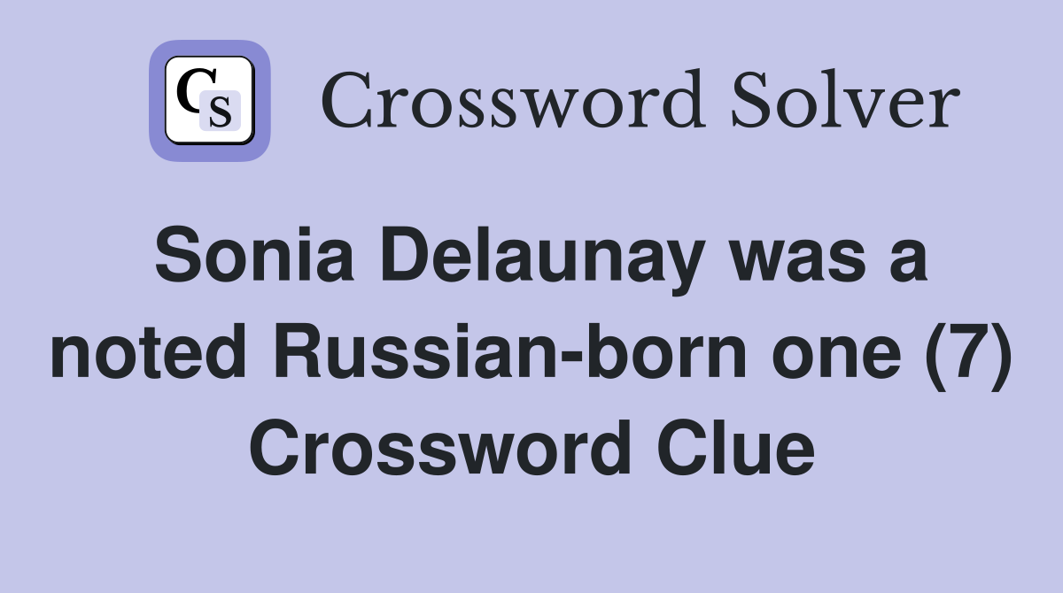 Sonia Delaunay was a noted Russian-born one (7) Crossword Clue