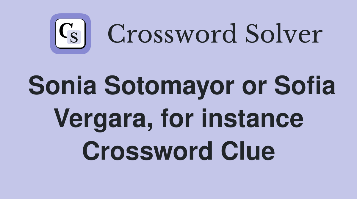 Sonia Sotomayor or Sofia Vergara, for instance Crossword Clue