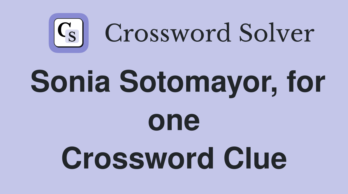 Sonia Sotomayor, for one Crossword Clue
