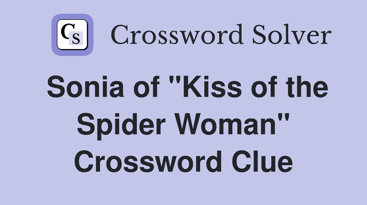 Sonia of "Kiss of the Spider Woman" Crossword Clue